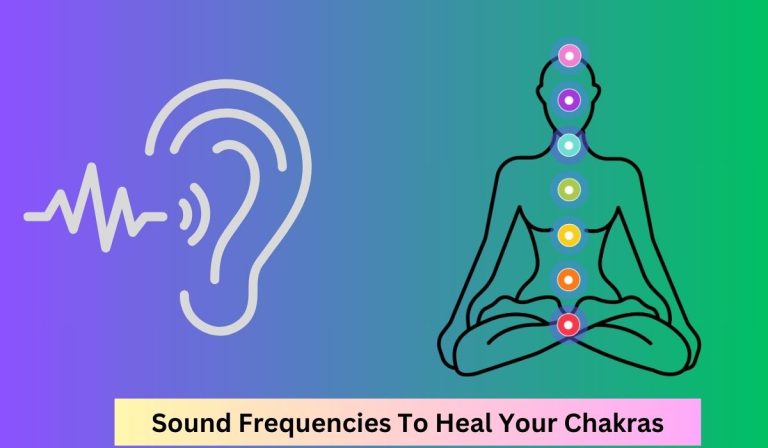 Sound Frequencies To Heal Your Chakras